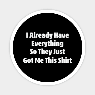 I Already Have Everything Funny Sarcasm Magnet